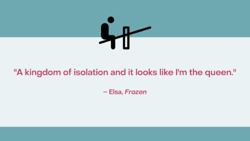 Quote from an orphan archetype character: "A kingdom of isolation and it looks like I'm the queen." –Elsa, Frozen