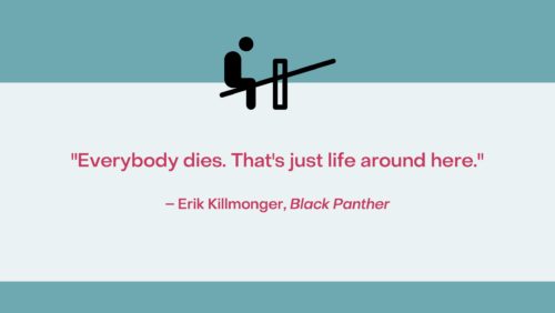 Quote: "Everybody dies. That's just life around here." –Erik Killmonger