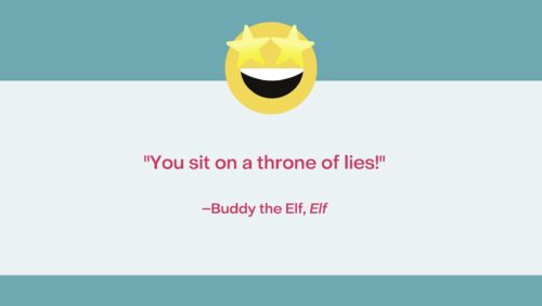 Character archetype quote example: "You sit on a throne of lies!" —Buddy the Elf