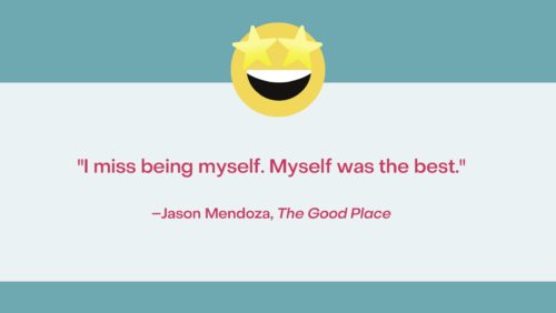 Quote from The Good Place: "I miss being myself. Myself was the best." Jason Mendoza