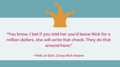 An image of the quote "You know, I bet if you told her you'd leave Nick for a million dollars, she will write that check. They do that around here." –Peik Lin Goh, Crazy Rich Asians